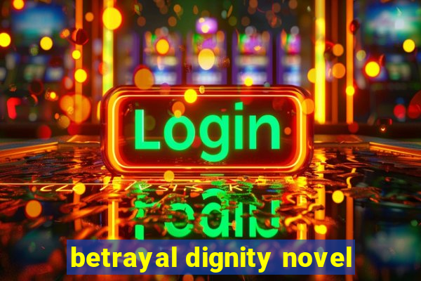 betrayal dignity novel